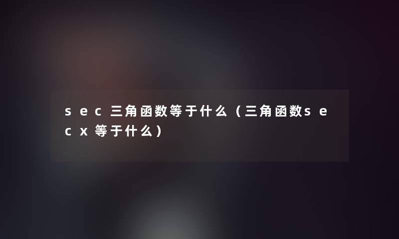 sec三角函数等于什么（三角函数secx等于什么）