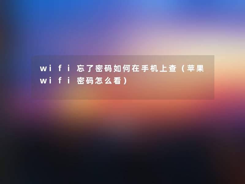 wifi忘了密码如何在手机上查（苹果wifi密码怎么看）