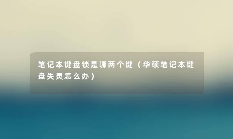 笔记本键盘锁是哪两个键（华硕笔记本键盘失灵怎么办）