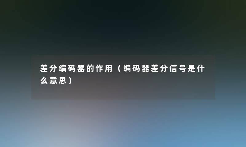 差分编码器的作用（编码器差分信号是什么意思）