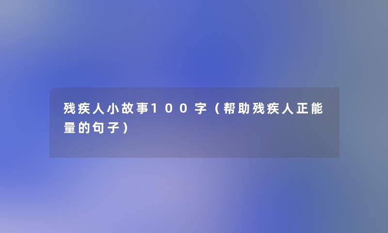 残疾人分享100字（帮助残疾人正能量的句子）