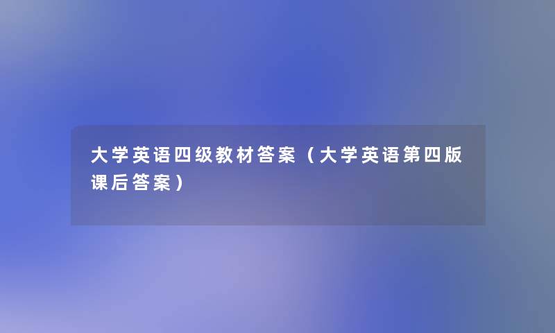 大学英语四级教材答案（大学英语第四版课后答案）