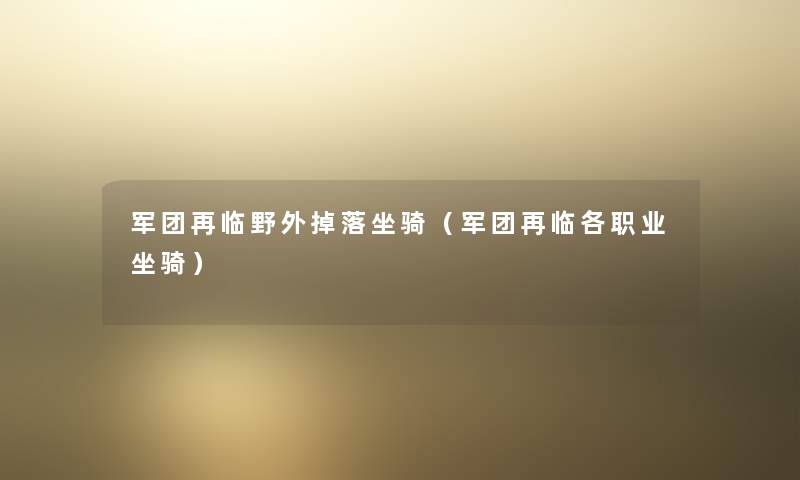 军团再临野外掉落坐骑（军团再临各职业坐骑）