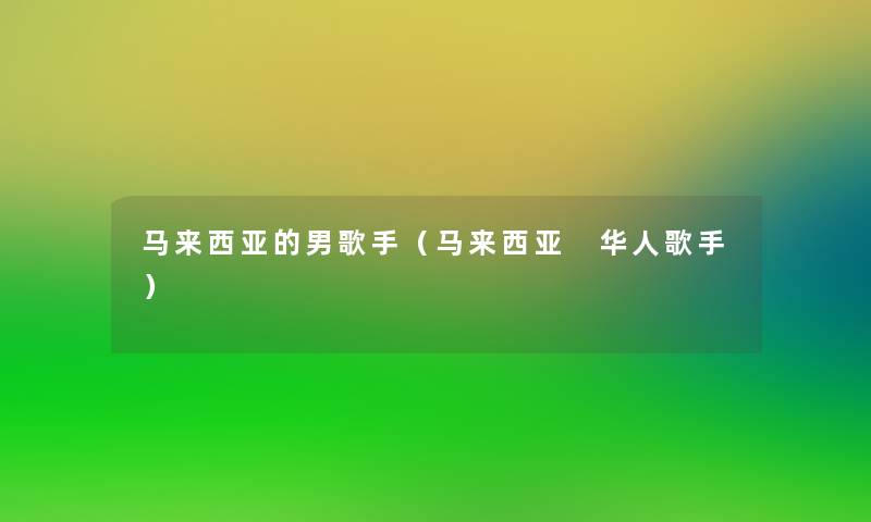 马来西亚的男歌手（马来西亚 华人歌手）