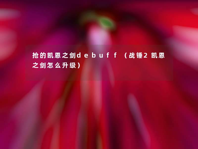 抢的凯恩之剑debuff（战锤2凯恩之剑怎么升级）