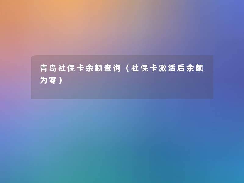 青岛社保卡余额查阅（社保卡激活后余额为零）