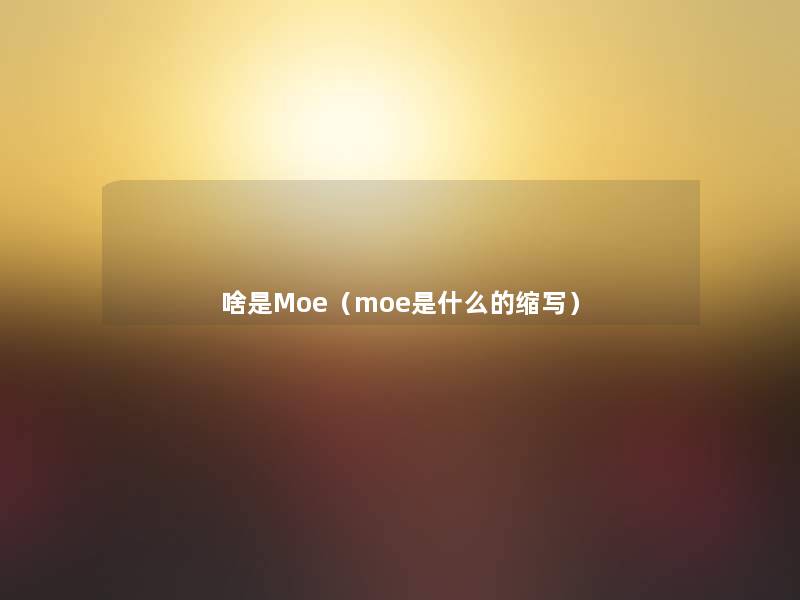 啥是Moe（moe是什么的缩写）