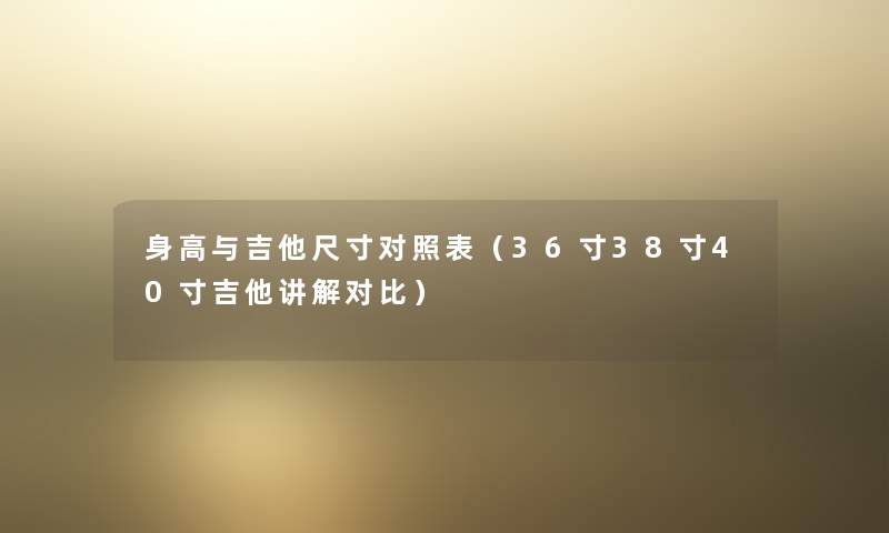 身高与吉他尺寸对照表（36寸38寸40寸吉他讲解对比）