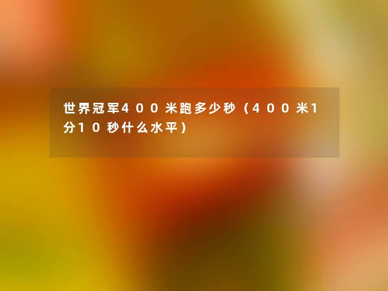 世界冠军400米跑多少秒（400米1分10秒什么水平）