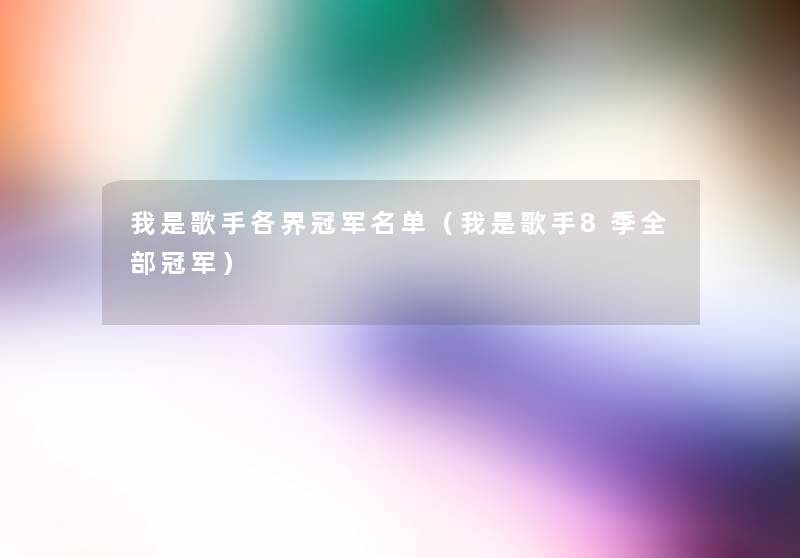 我是歌手各界冠军名单（我是歌手8季整理的冠军）