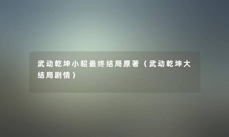 武动乾坤小貂终结局原著（武动乾坤大结局剧情）