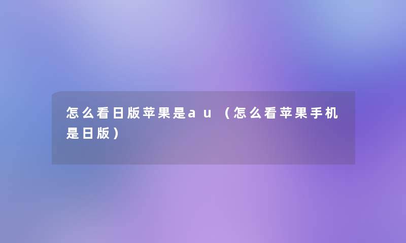 怎么看日版苹果是au（怎么看苹果手机是日版）