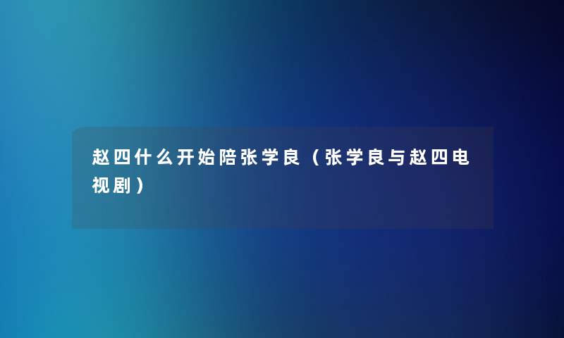 赵四什么开始陪张学良（张学良与赵四电视剧）