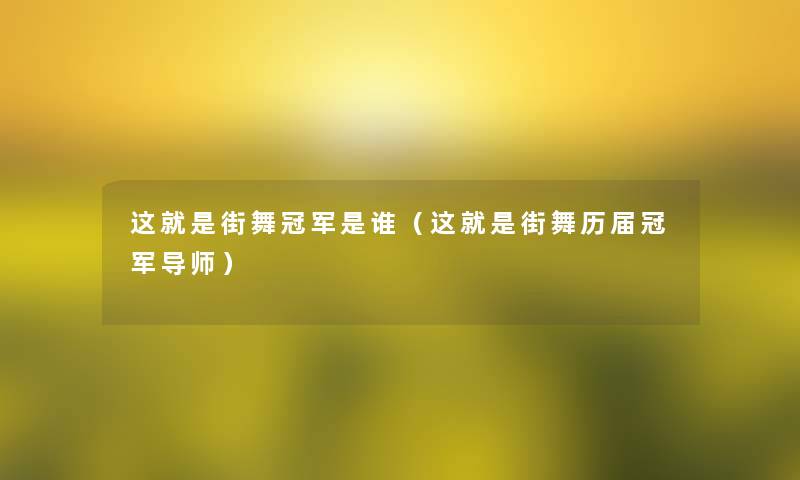 这就是街舞冠军是谁（这就是街舞历届冠军导师）