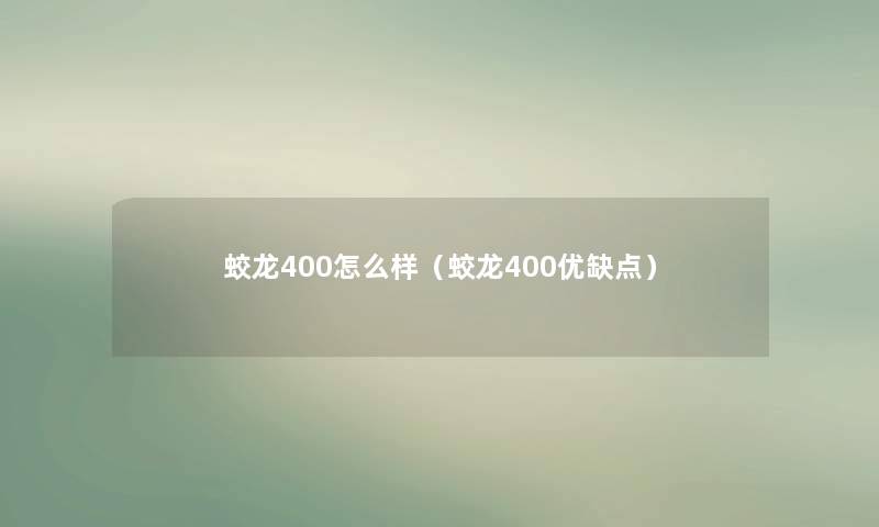 蛟龙400怎么样（蛟龙400优缺点）