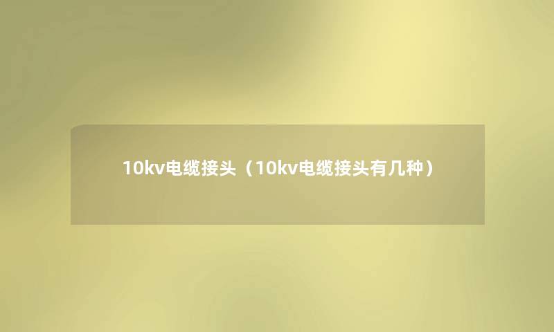 10kv电缆接头（10kv电缆接头有几种）