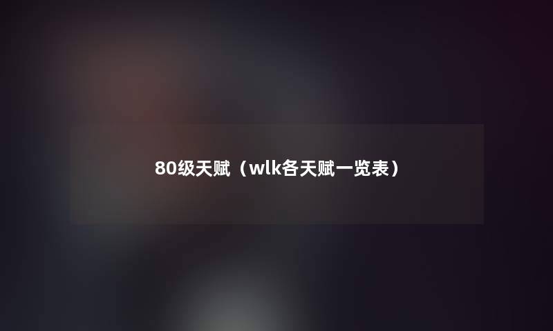 80级天赋（wlk各天赋一览表）