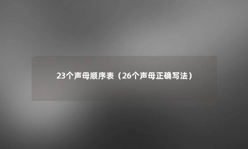 23个声母顺序表（26个声母正确写法）