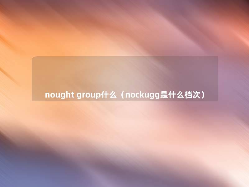 nought group什么（nockugg是什么档次）