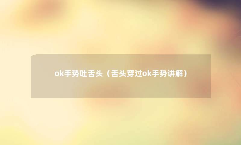 ok手势吐舌头（舌头穿过ok手势讲解）