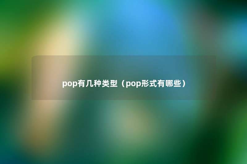 pop有几种类型（pop形式有哪些）