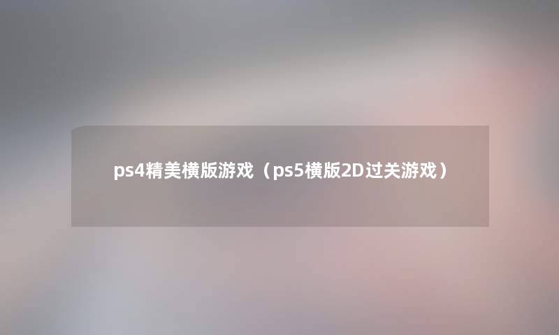 ps4精美横版游戏（ps5横版2D过关游戏）