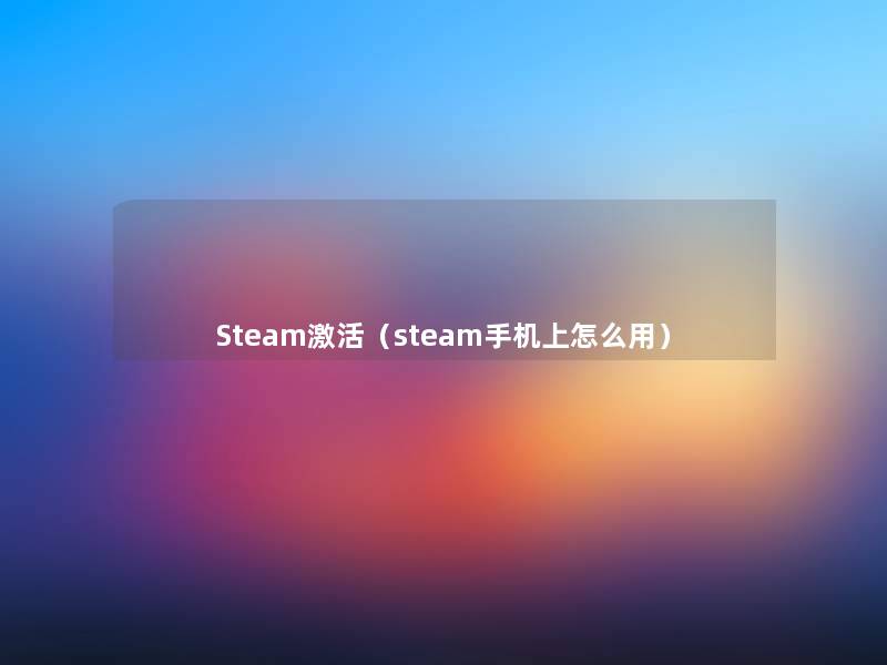 Steam激活（steam手机上怎么用）