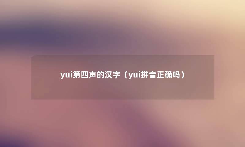 yui第四声的汉字（yui拼音正确吗）