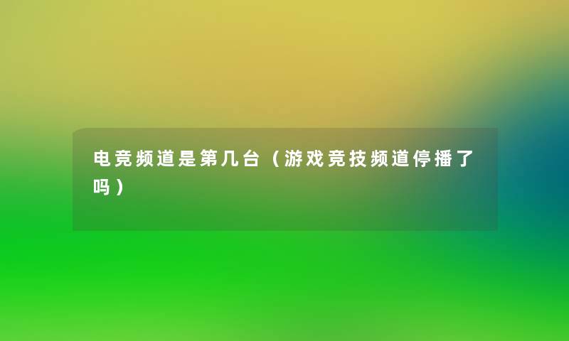 电竞频道是第几台（游戏竞技频道停播了吗）