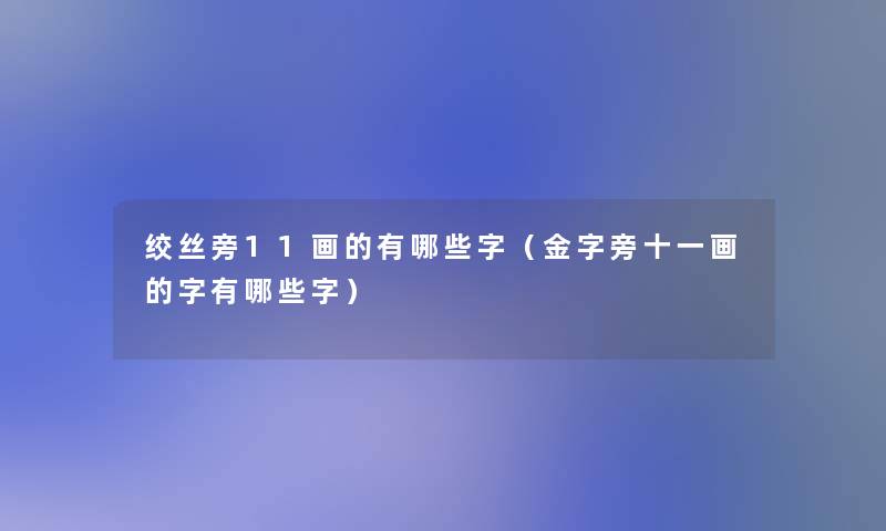 绞丝旁11画的有哪些字（金字旁十一画的字有哪些字）