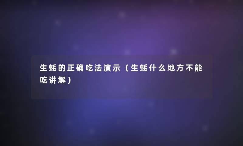 生蚝的正确吃法演示（生蚝什么地方不能吃讲解）