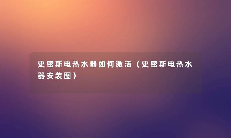 史密斯电热水器如何激活（史密斯电热水器安装图）