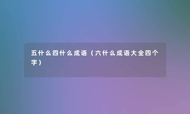 五什么四什么成语（六什么成语大全四个字）