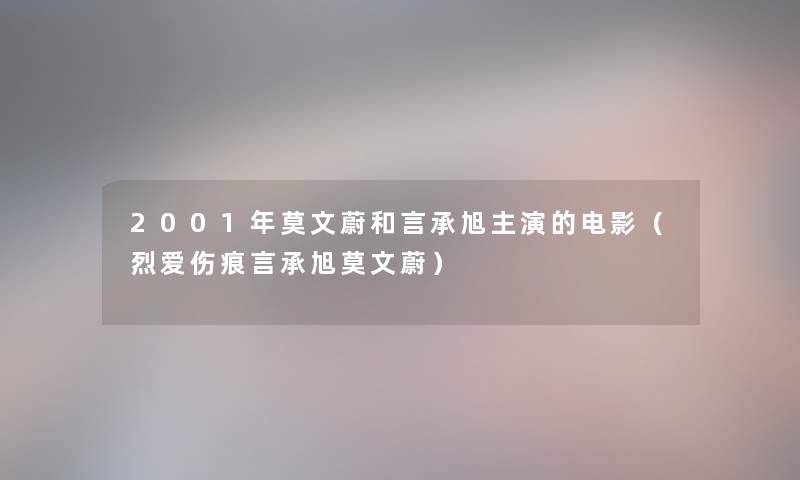 2001年莫文蔚和言承旭主演的电影（烈爱伤痕言承旭莫文蔚）