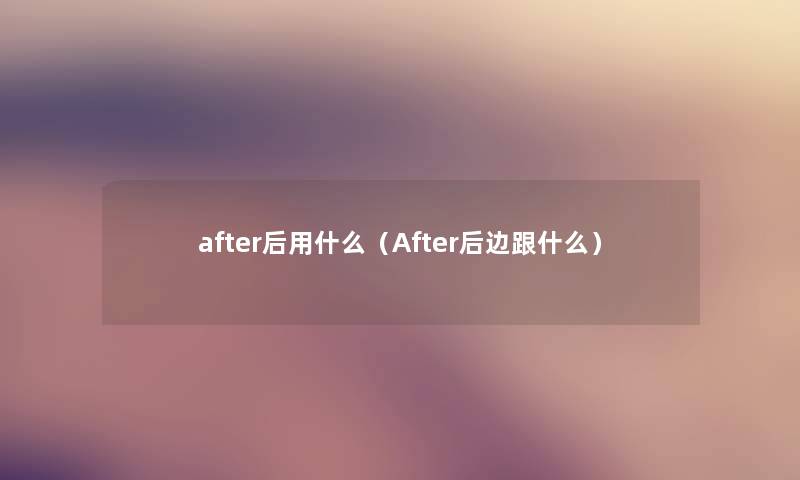 after后用什么（After后边跟什么）