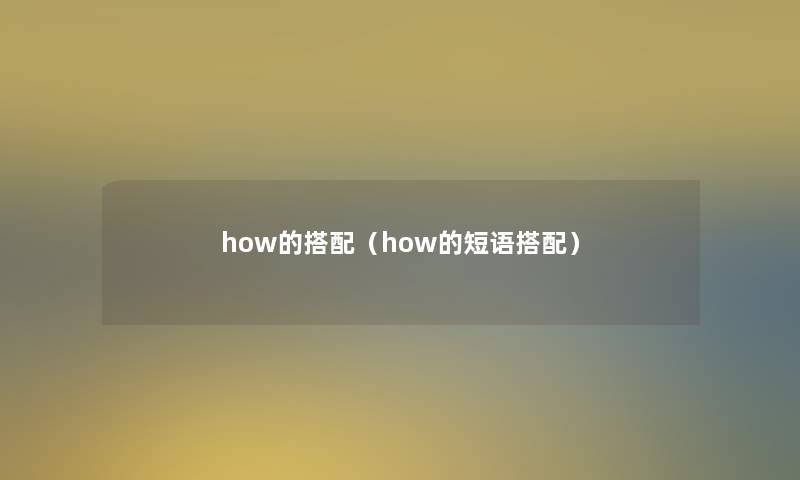 how的搭配（how的短语搭配）