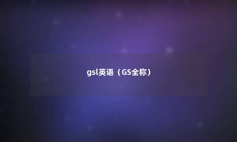 gsl英语（GS全称）