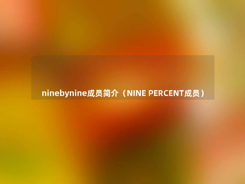 ninebynine成员简介（NINE PERCENT成员）