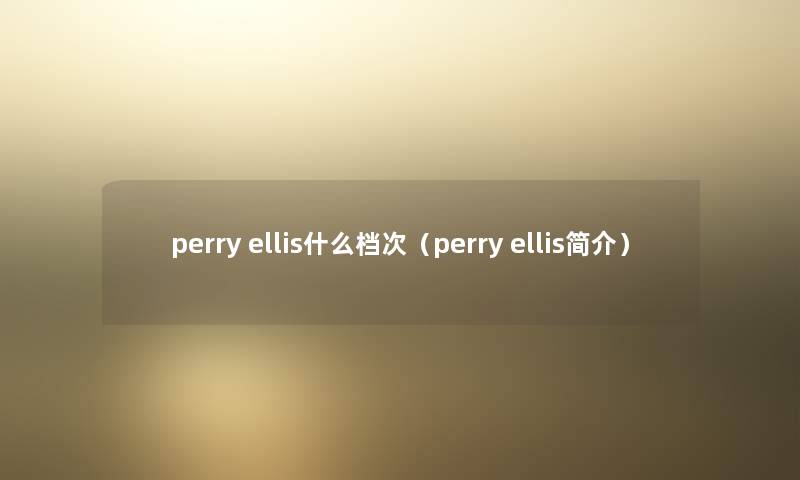 perry ellis什么档次（perry ellis简介）