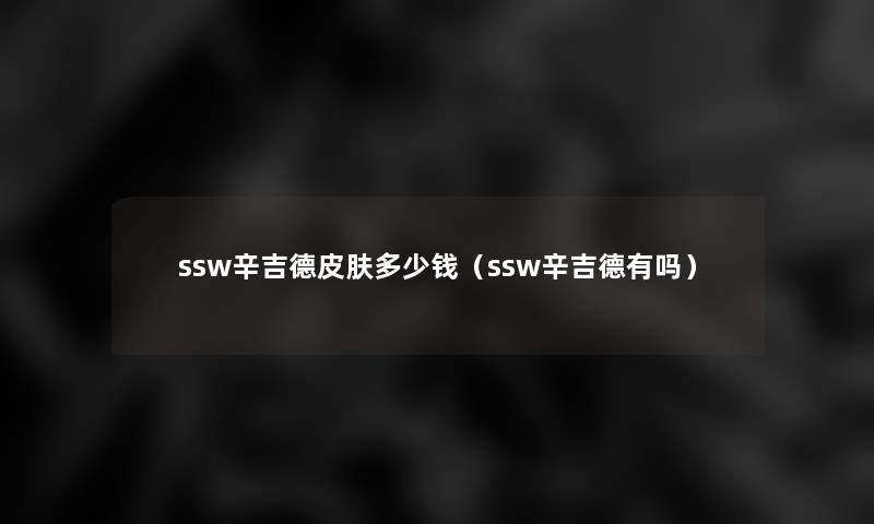 ssw辛吉德皮肤多少钱（ssw辛吉德有吗）