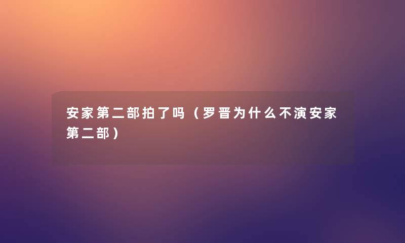 安家第二部拍了吗（罗晋为什么不演安家第二部）