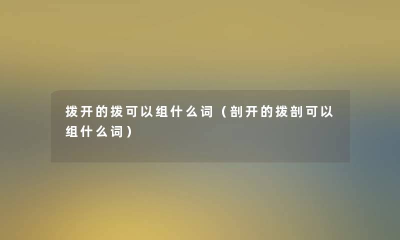 拨开的拨可以组什么词（剖开的拨剖可以组什么词）