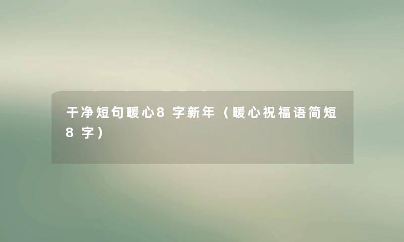 干净短句暖心8字新年（暖心祝福语简短8字）