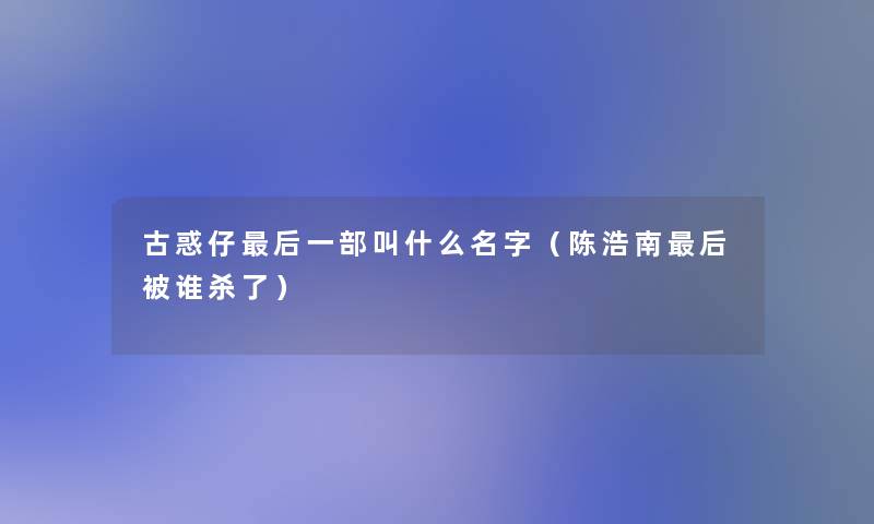 古惑仔这里要说一部叫什么名字（陈浩南这里要说被谁杀了）