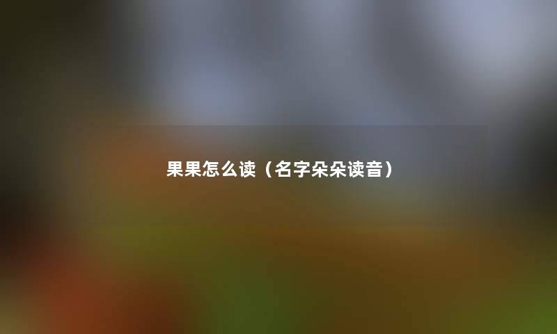 果果怎么读（名字朵朵读音）