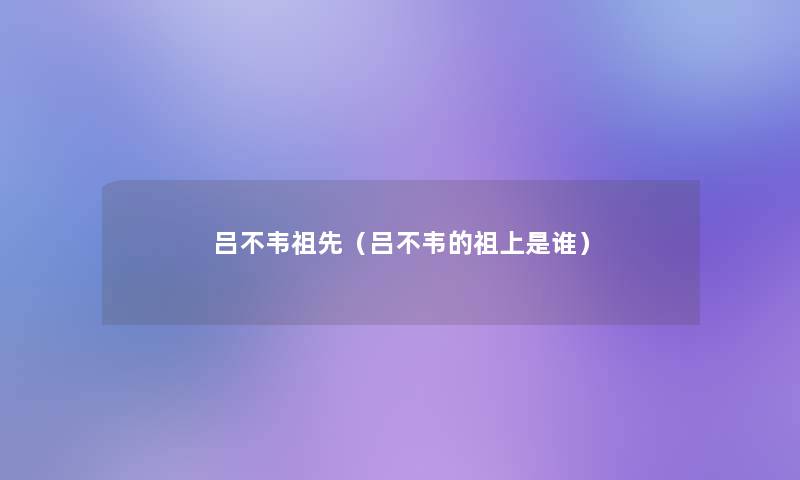 吕不韦祖先（吕不韦的祖上是谁）