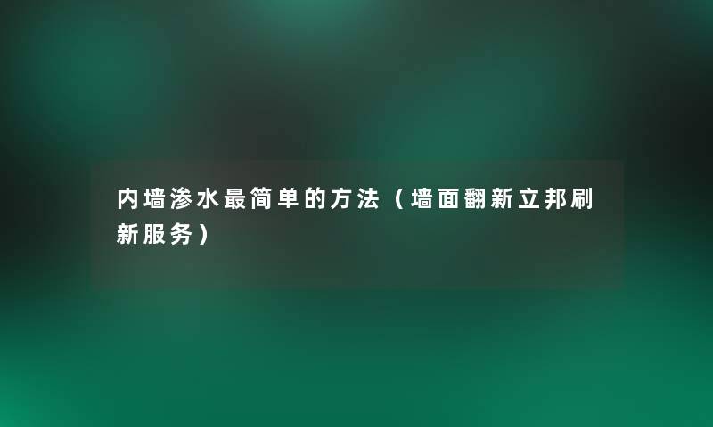 内墙渗水简单的方法（墙面翻新立邦刷新服务）