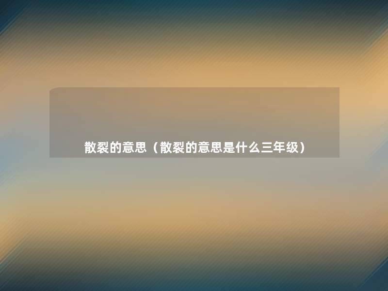 散裂的意思（散裂的意思是什么三年级）