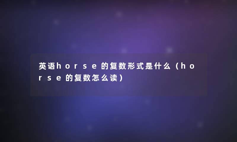 英语horse的复数形式是什么（horse的复数怎么读）