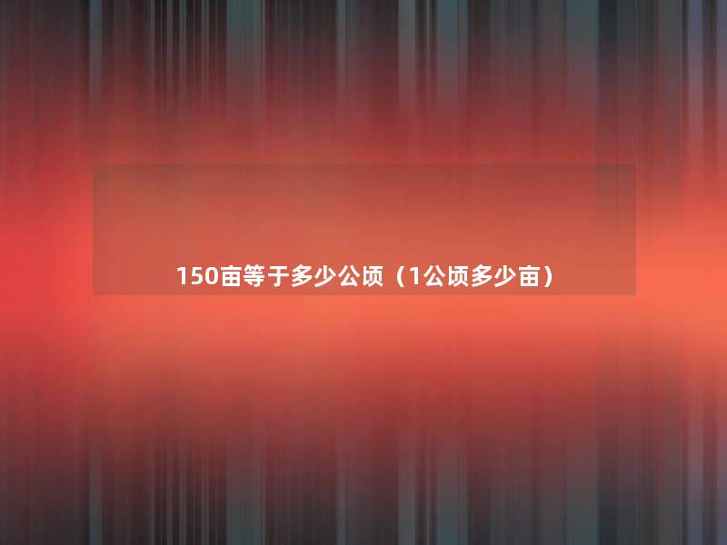 150亩等于多少公顷（1公顷多少亩）